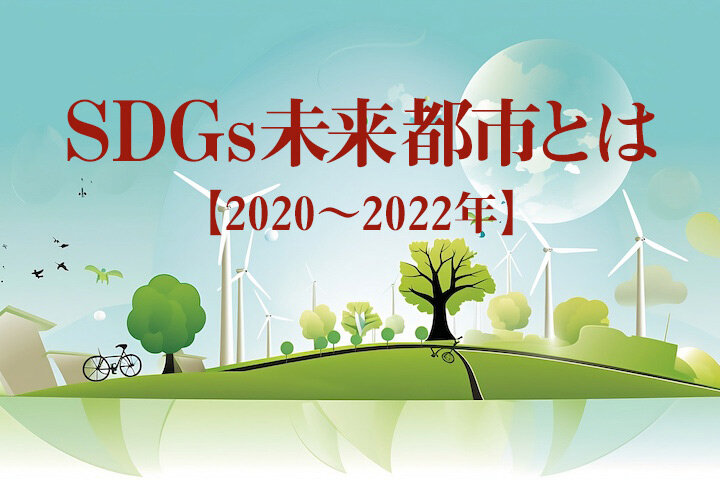 SDGs未来都市 全選定都市の取り組みを紹介！【2020〜2022年度】｜講談社SDGs by C-station